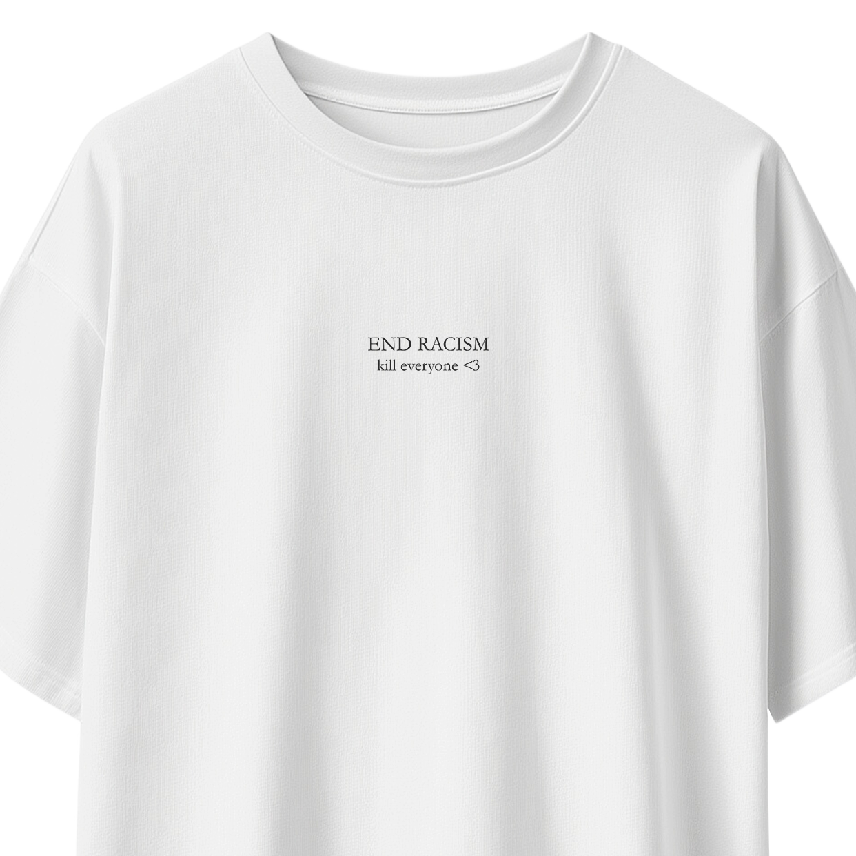 End Racism, K*ll Everyone <3 (Embroidered Front) | Black & White Oversized Tee