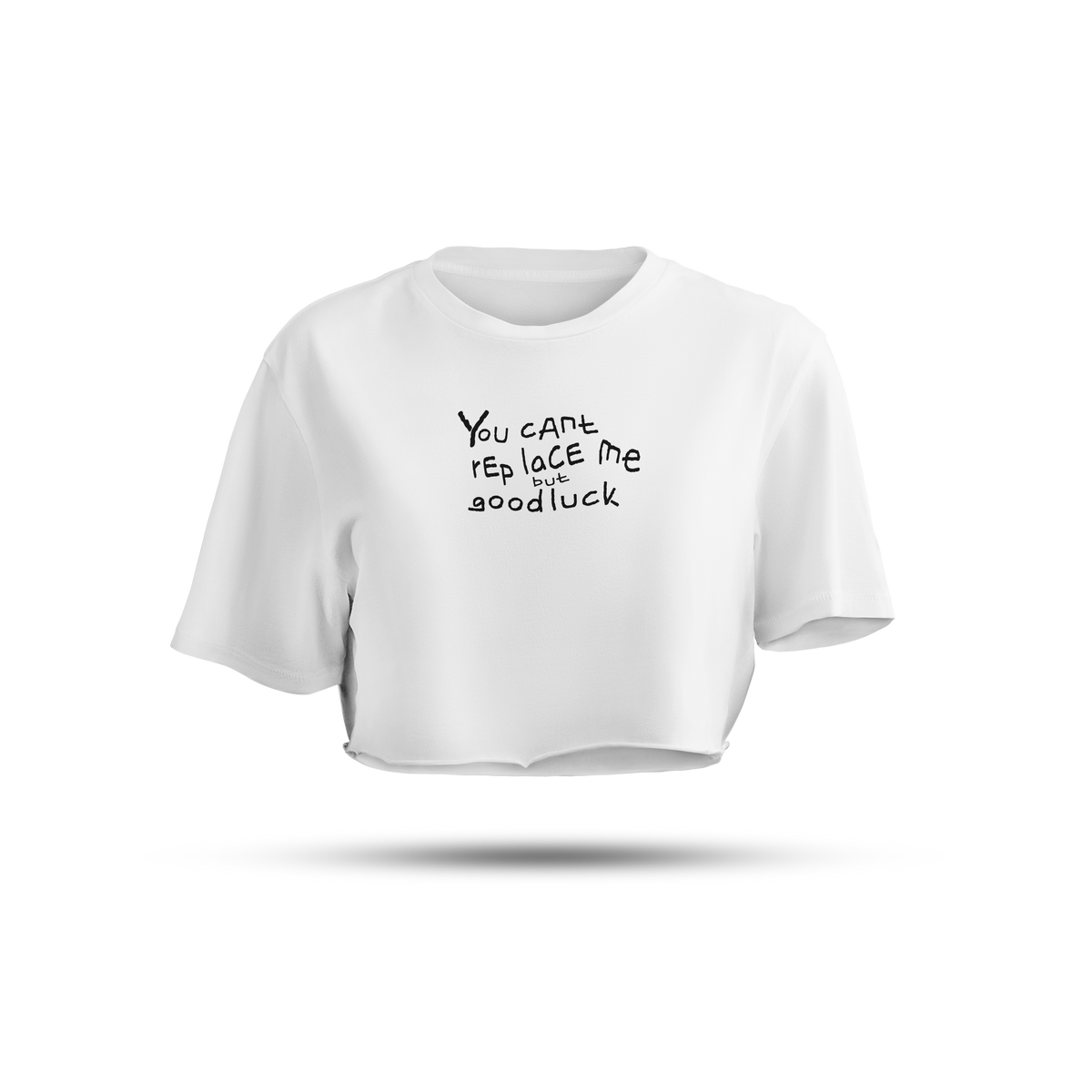 You Can't Replace Me but Good Luck Trying(Embroidered Front) | White/Black Crop Tee